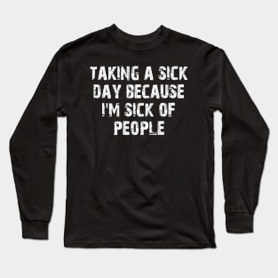 taking a sick day because i'm sick of people Long Sleeve T-Shirt